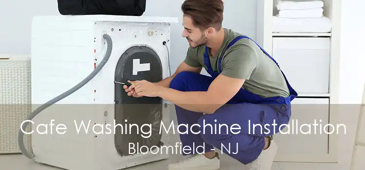 Cafe Washing Machine Installation Bloomfield - NJ