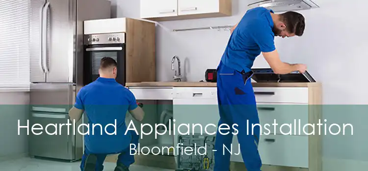 Heartland Appliances Installation Bloomfield - NJ