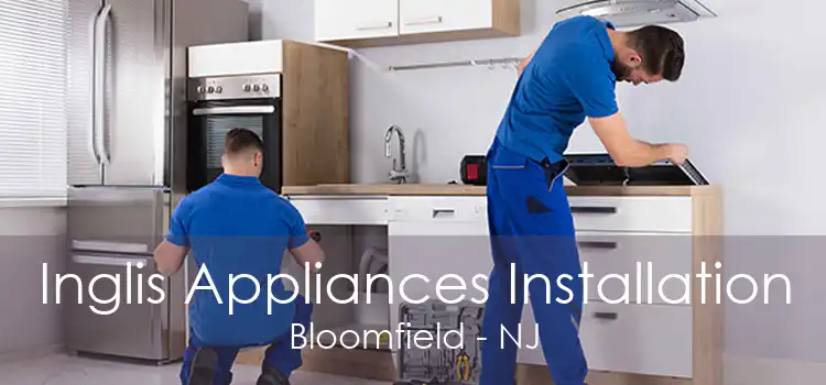 Inglis Appliances Installation Bloomfield - NJ