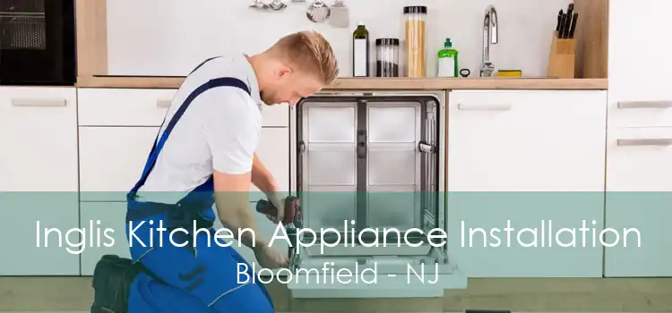 Inglis Kitchen Appliance Installation Bloomfield - NJ