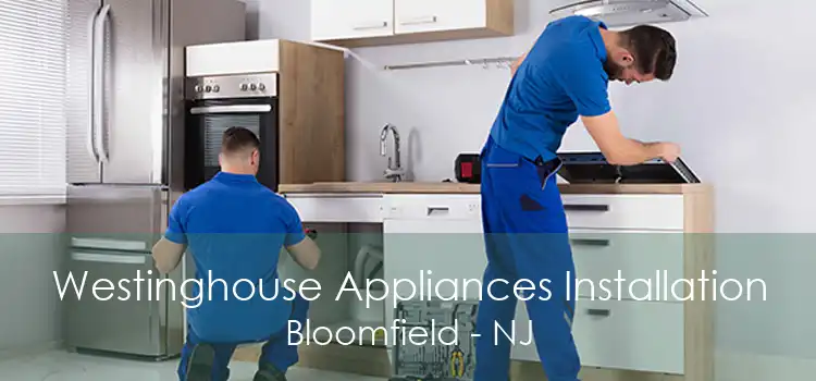 Westinghouse Appliances Installation Bloomfield - NJ
